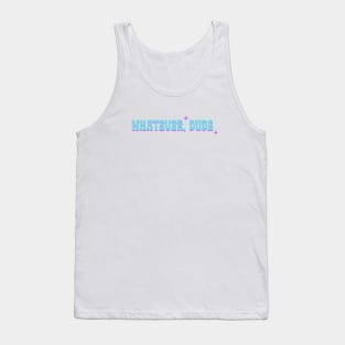 Whatever dude Tank Top